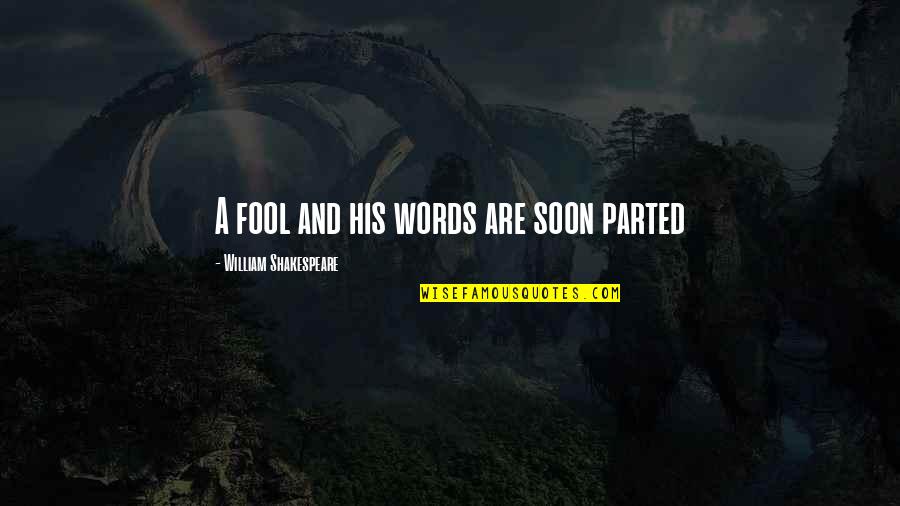 Five Famous Shakespeare Quotes By William Shakespeare: A fool and his words are soon parted Five Famous Shakespeare Quotes By William Shakespeare: A fool and his words are soon parted