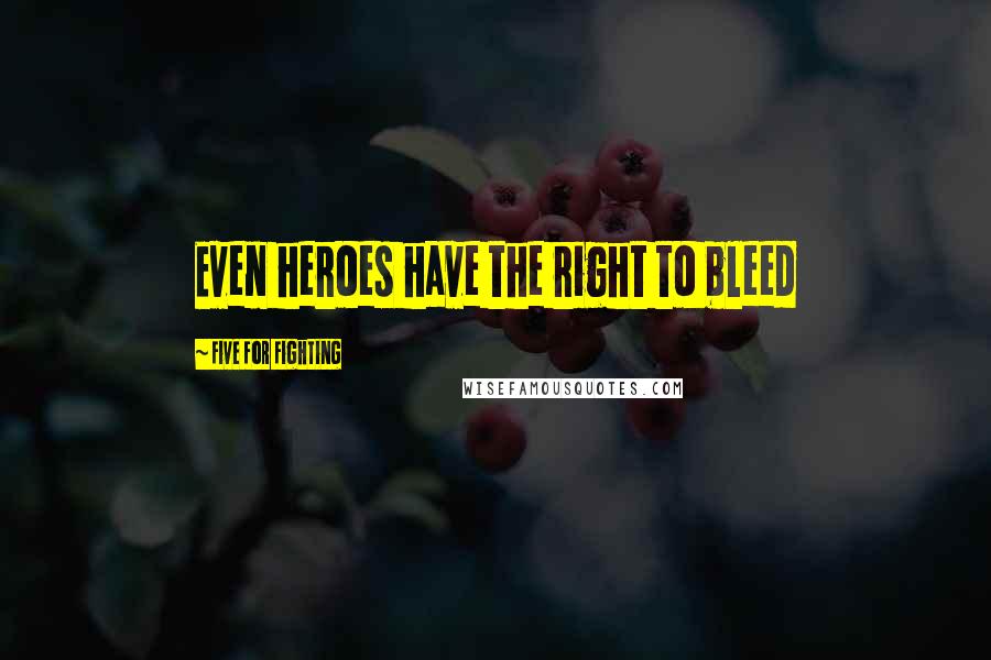 Five For Fighting quotes: Even heroes have the right to bleed