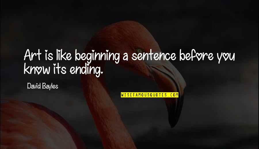 Five Heartbeat Quotes By David Bayles: Art is like beginning a sentence before you