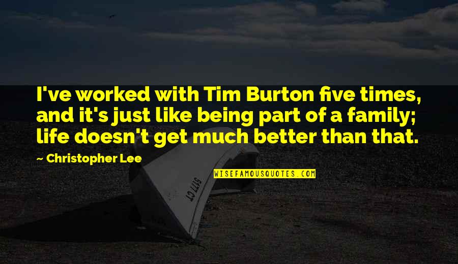 Five Just Quotes By Christopher Lee: I've worked with Tim Burton five times, and