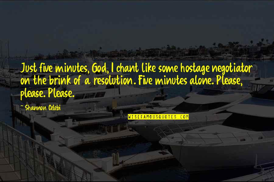 Five Just Quotes By Shannon Celebi: Just five minutes, God, I chant like some