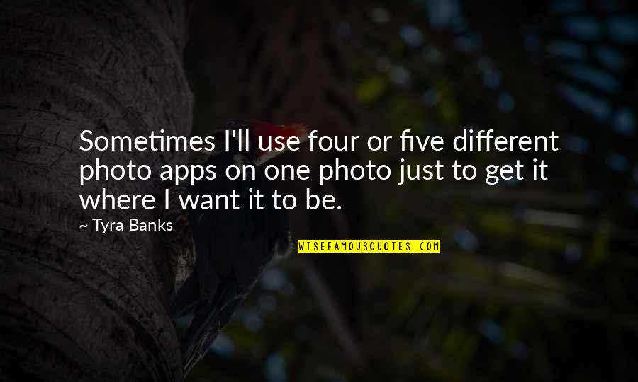 Five Just Quotes By Tyra Banks: Sometimes I'll use four or five different photo
