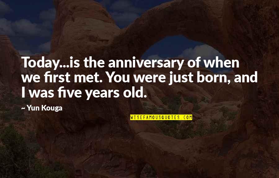 Five Just Quotes By Yun Kouga: Today...is the anniversary of when we first met.