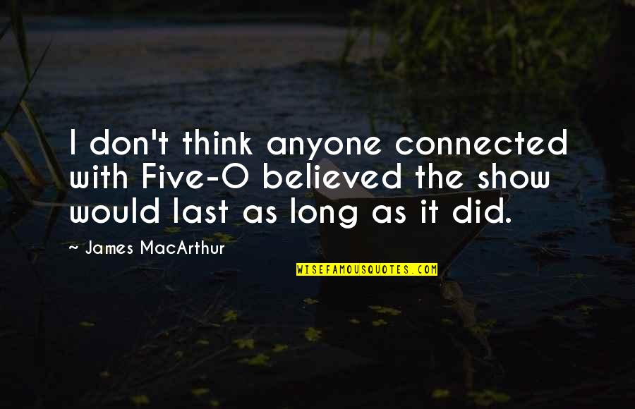 Five O'clock Quotes By James MacArthur: I don't think anyone connected with Five-O believed Five O'clock Quotes By James MacArthur: I don't think anyone connected with Five-O believed