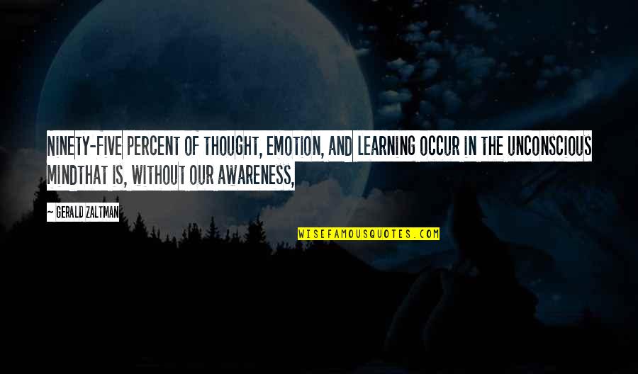 Five Percent Quotes By Gerald Zaltman: Ninety-five percent of thought, emotion, and learning occur