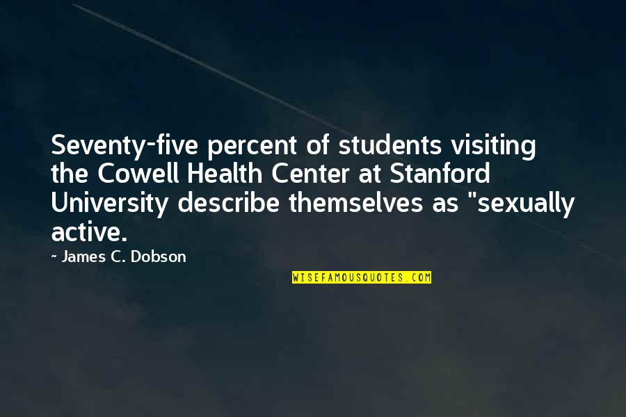 Five Percent Quotes By James C. Dobson: Seventy-five percent of students visiting the Cowell Health