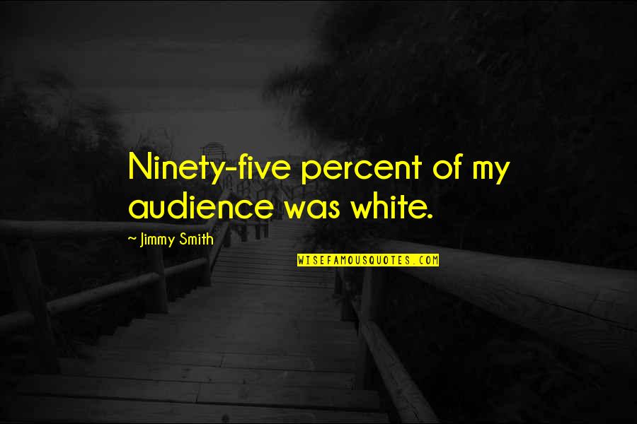 Five Percent Quotes By Jimmy Smith: Ninety-five percent of my audience was white.