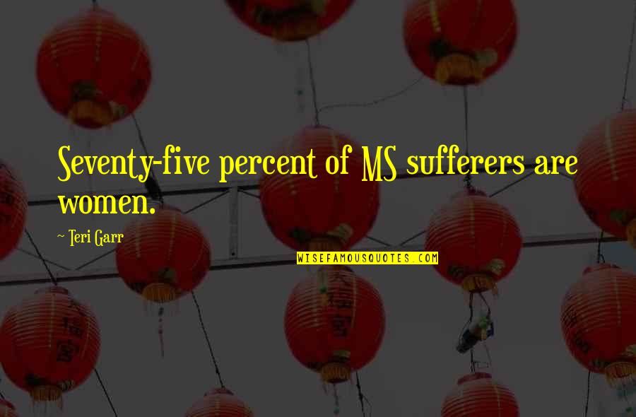 Five Percent Quotes By Teri Garr: Seventy-five percent of MS sufferers are women.
