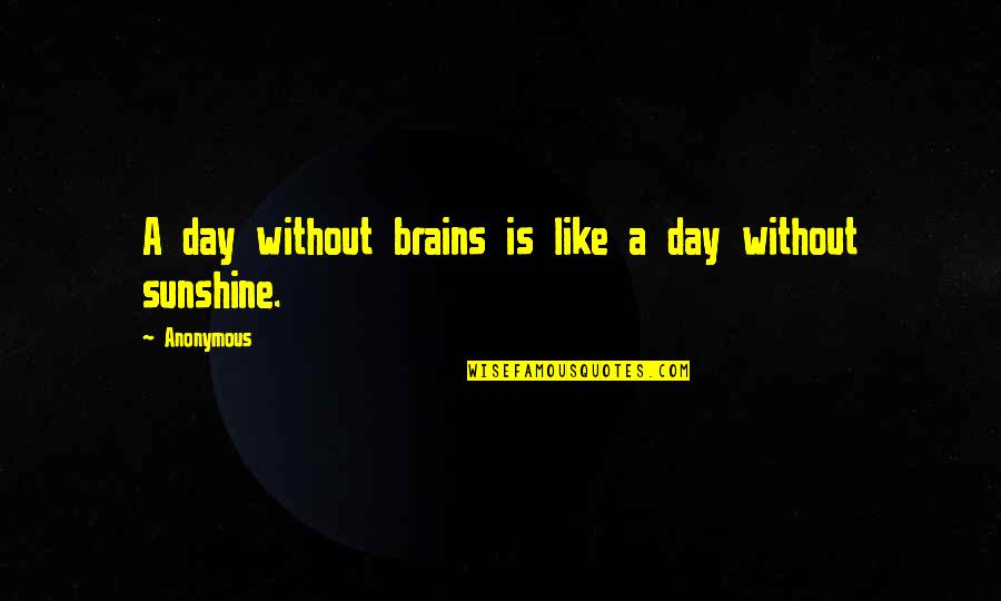 Five Persons Case Quotes By Anonymous: A day without brains is like a day