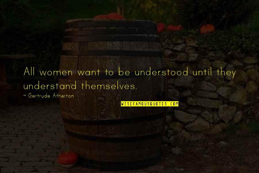 Five Pillars Of Islam Quotes By Gertrude Atherton: All women want to be understood until they