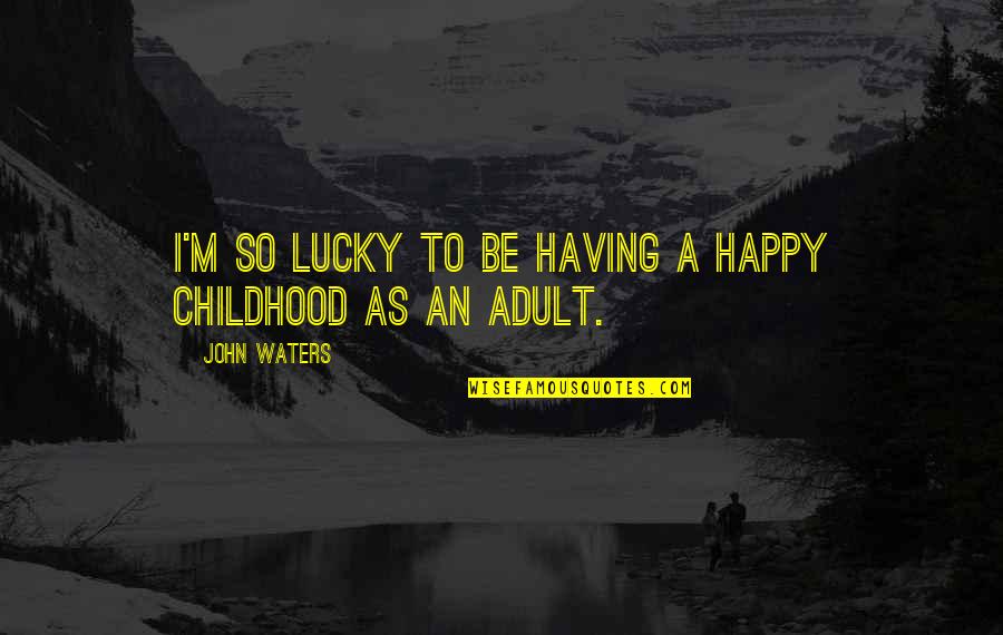 Five Star Service Quotes By John Waters: I'm so lucky to be having a happy Five Star Service Quotes By John Waters: I'm so lucky to be having a happy