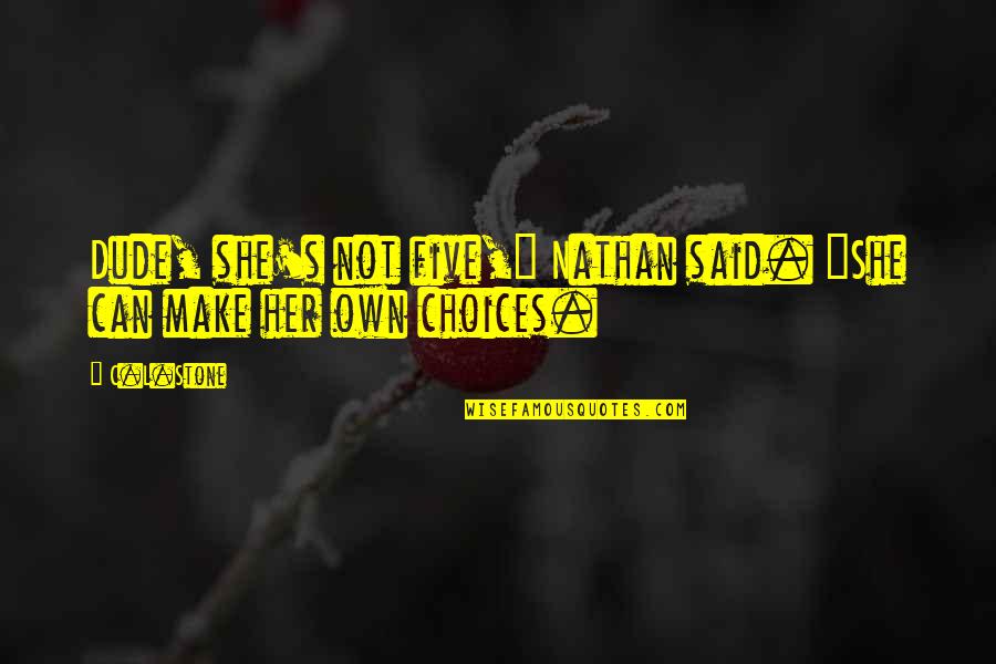 Five Stone Quotes By C.L.Stone: Dude, she's not five," Nathan said. "She can