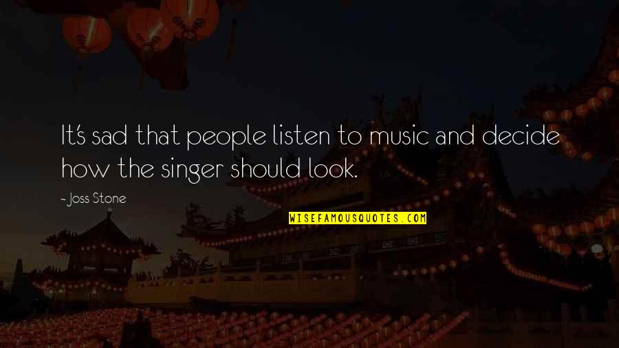 Five Stone Quotes By Joss Stone: It's sad that people listen to music and