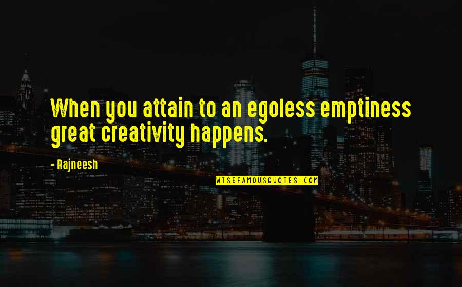 Five Stone Quotes By Rajneesh: When you attain to an egoless emptiness great