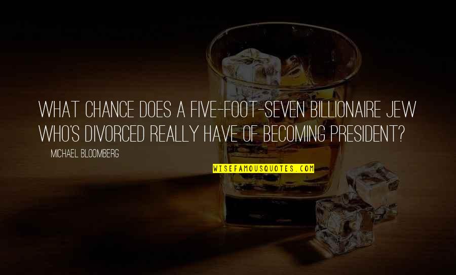 Five To Seven Quotes By Michael Bloomberg: What chance does a five-foot-seven billionaire Jew who's