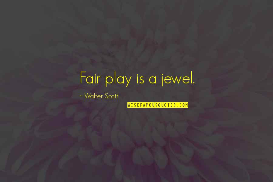 Five Trustworthy Quotes By Walter Scott: Fair play is a jewel.