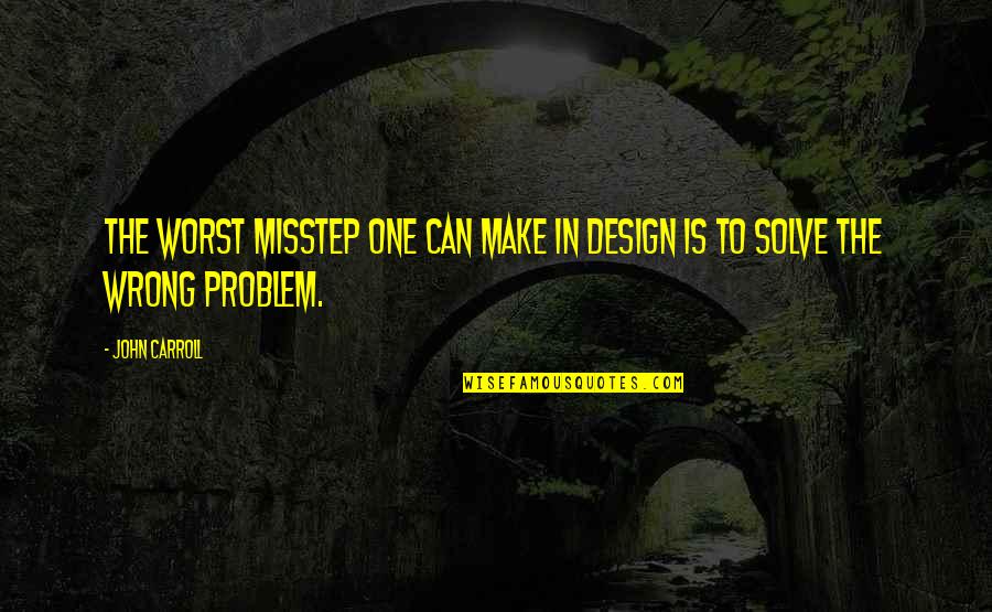 Five Word Inspirational Quotes By John Carroll: The worst misstep one can make in design