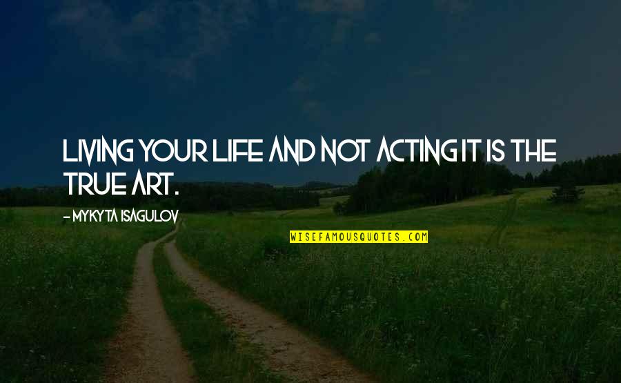 Five Word Motivational Quotes By Mykyta Isagulov: LIVING your life and NOT acting it is