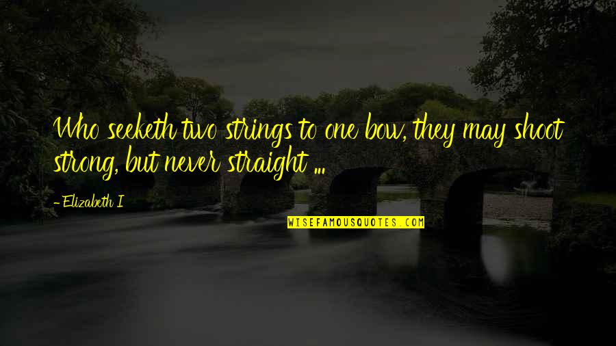 Five Word Movie Quotes By Elizabeth I: Who seeketh two strings to one bow, they
