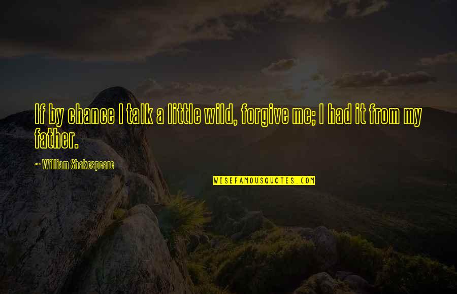 Five Worded Quotes By William Shakespeare: If by chance I talk a little wild,