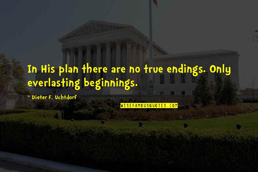 Five Year Dating Anniversary Quotes By Dieter F. Uchtdorf: In His plan there are no true endings.