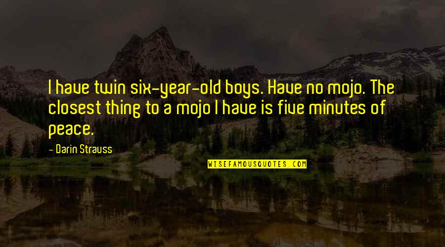 Five Year Old Boy Quotes By Darin Strauss: I have twin six-year-old boys. Have no mojo.