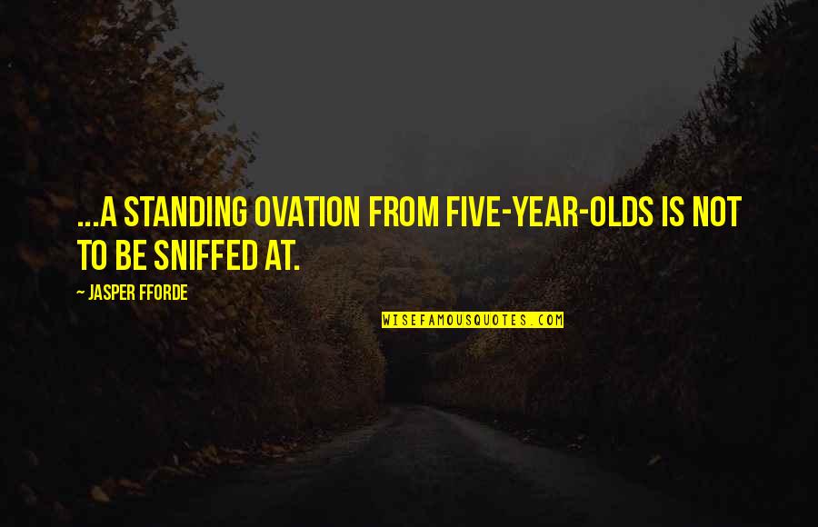 Five Year Olds Quotes By Jasper Fforde: ...a standing ovation from five-year-olds is not to