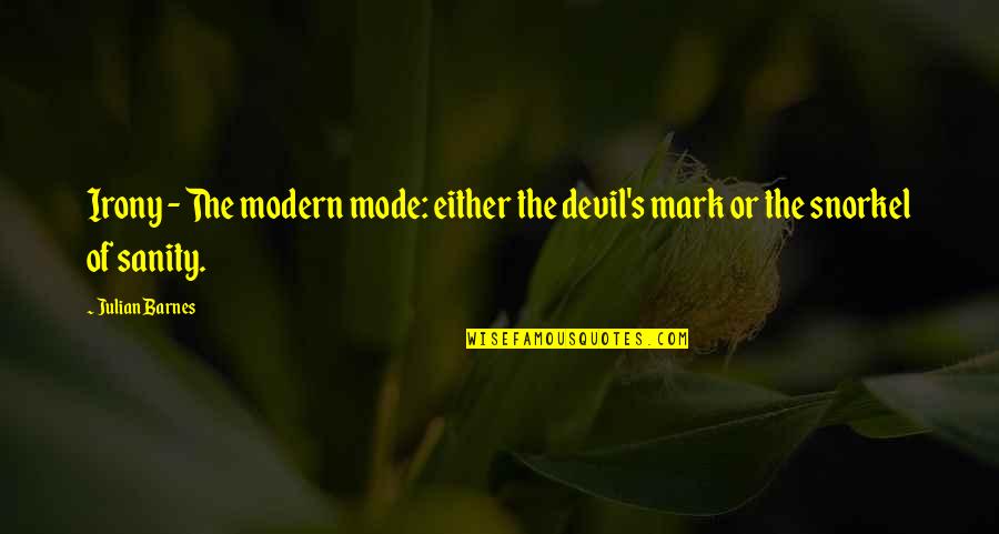 Five Year Work Anniversary Quotes By Julian Barnes: Irony - The modern mode: either the devil's