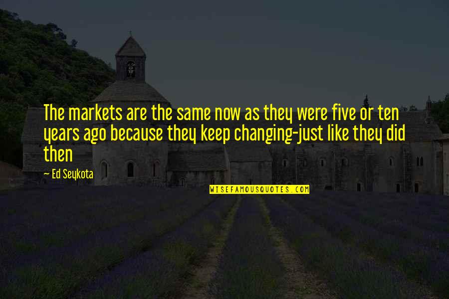 Five Years Ago Quotes By Ed Seykota: The markets are the same now as they