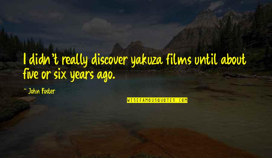 Five Years Ago Quotes By John Foster: I didn't really discover yakuza films until about