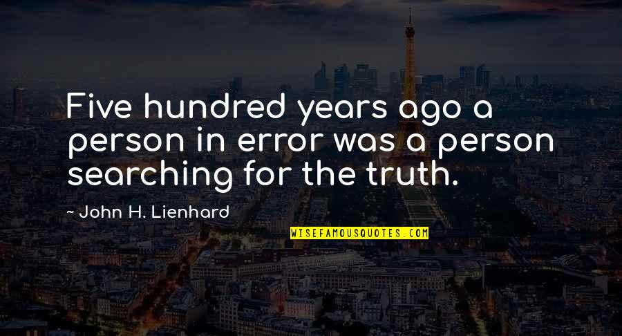 Five Years Ago Quotes By John H. Lienhard: Five hundred years ago a person in error