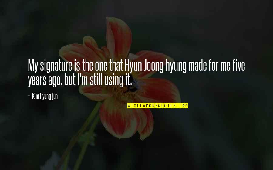 Five Years Ago Quotes By Kim Hyung-jun: My signature is the one that Hyun Joong