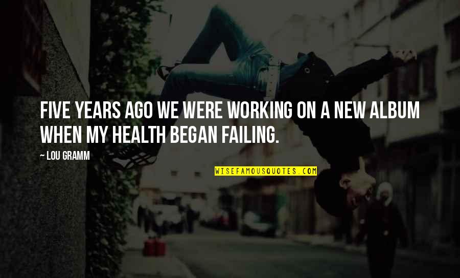 Five Years Ago Quotes By Lou Gramm: Five years ago we were working on a