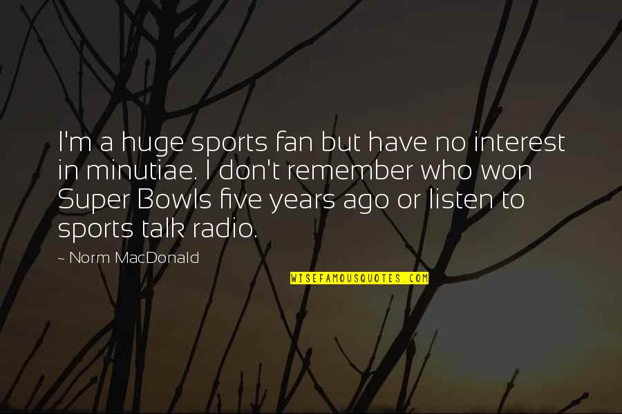 Five Years Ago Quotes By Norm MacDonald: I'm a huge sports fan but have no