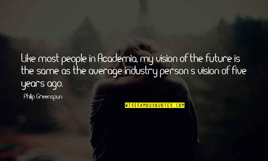 Five Years Ago Quotes By Philip Greenspun: Like most people in Academia, my vision of