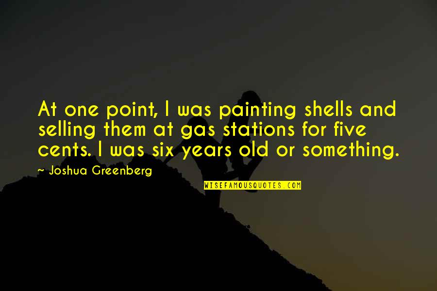 Five Years From Now Quotes By Joshua Greenberg: At one point, I was painting shells and