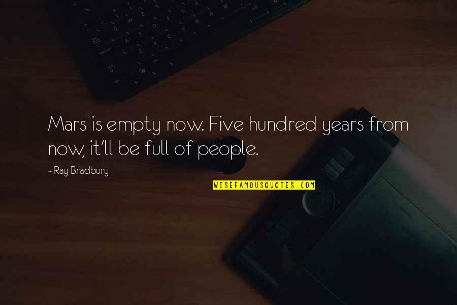 Five Years From Now Quotes By Ray Bradbury: Mars is empty now. Five hundred years from