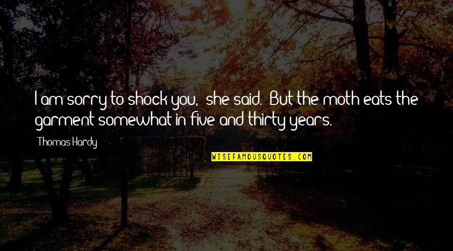 Five Years From Now Quotes By Thomas Hardy: I am sorry to shock you," she said.