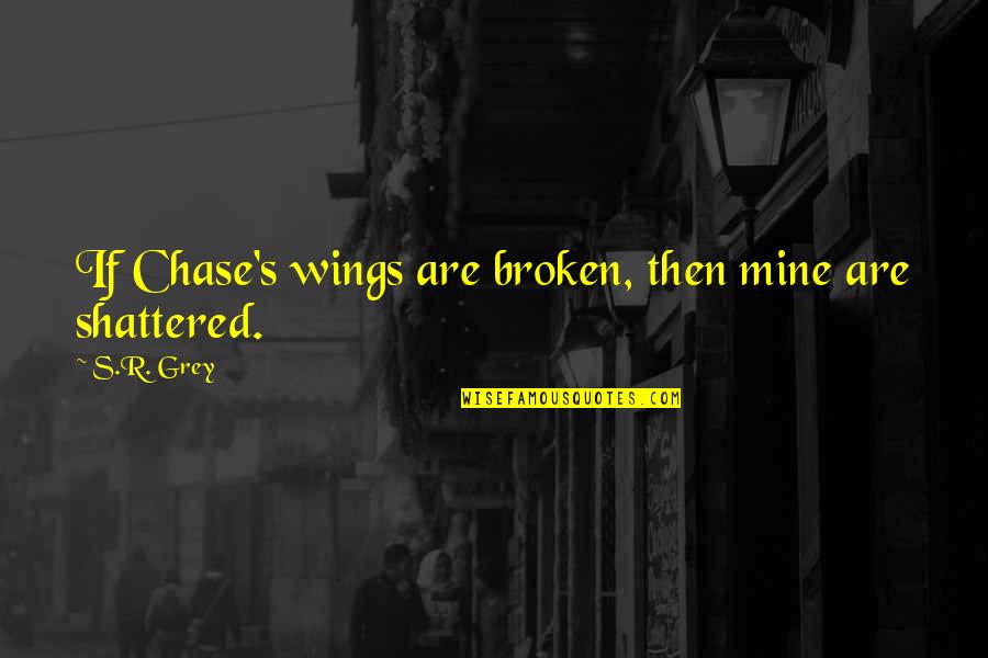 Five Years Work Anniversary Quotes By S.R. Grey: If Chase's wings are broken, then mine are
