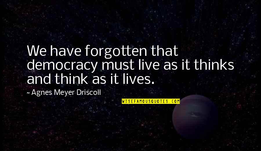 Five Zombies Quotes By Agnes Meyer Driscoll: We have forgotten that democracy must live as