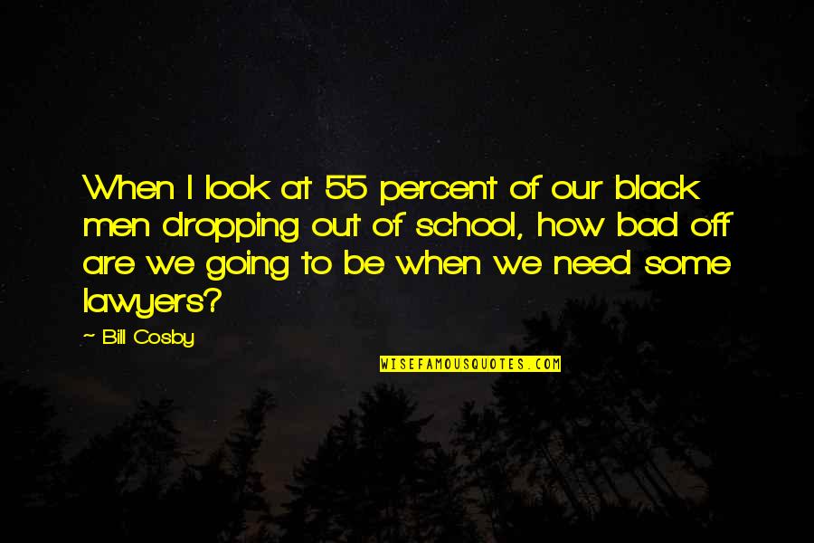 Fiveash Lakeland Quotes By Bill Cosby: When I look at 55 percent of our Fiveash Lakeland Quotes By Bill Cosby: When I look at 55 percent of our