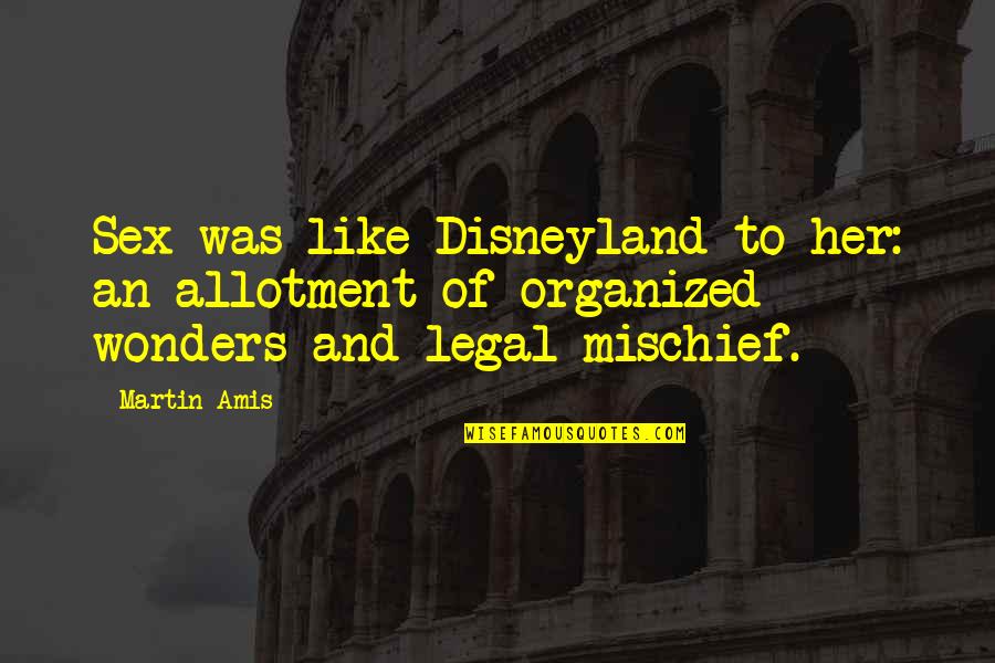 Fiveash Lakeland Quotes By Martin Amis: Sex was like Disneyland to her: an allotment