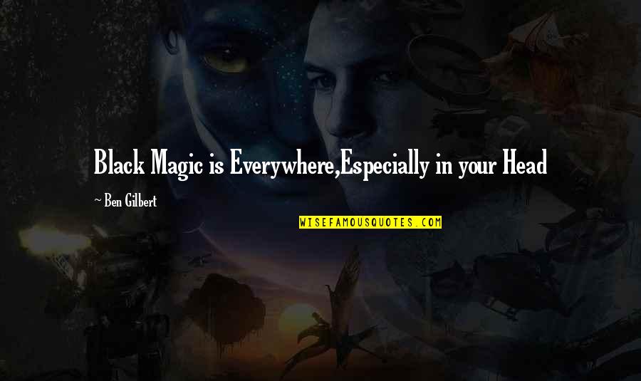 Fivefold Band Quotes By Ben Gilbert: Black Magic is Everywhere,Especially in your Head