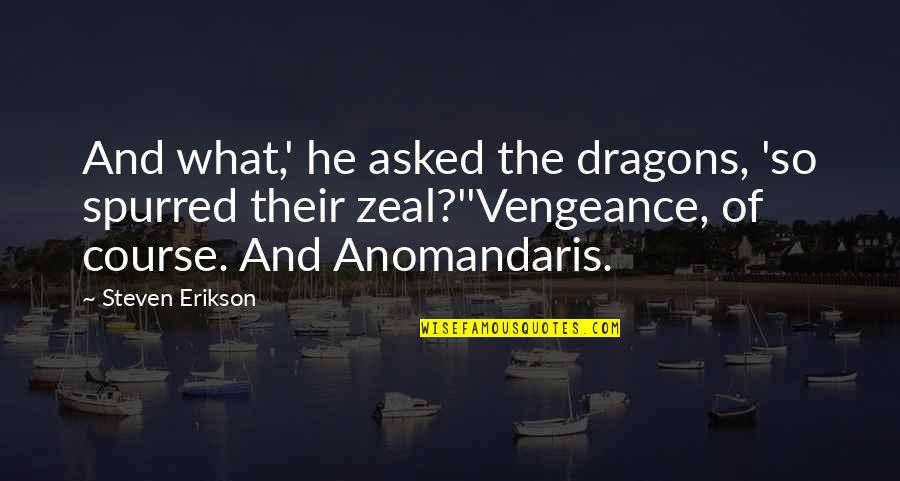 Fivefold Band Quotes By Steven Erikson: And what,' he asked the dragons, 'so spurred