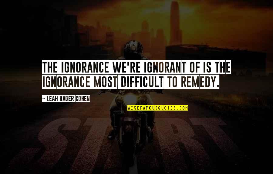Fivem Quotes By Leah Hager Cohen: The ignorance we're ignorant of is the ignorance