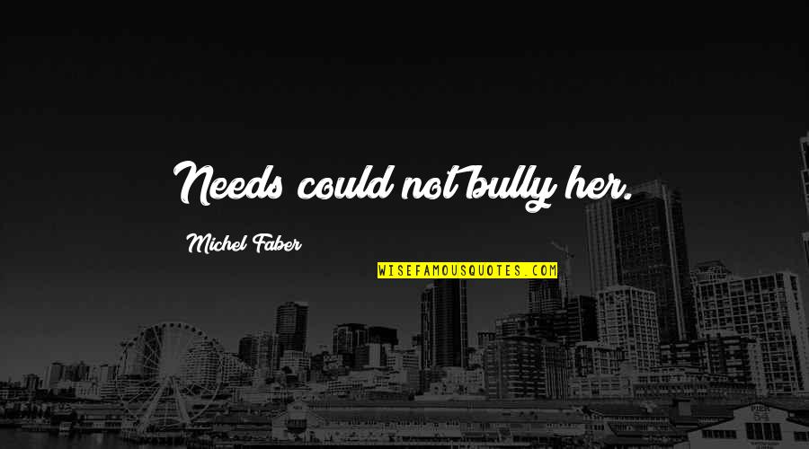 Fivers Vision Quotes By Michel Faber: Needs could not bully her. Fivers Vision Quotes By Michel Faber: Needs could not bully her.