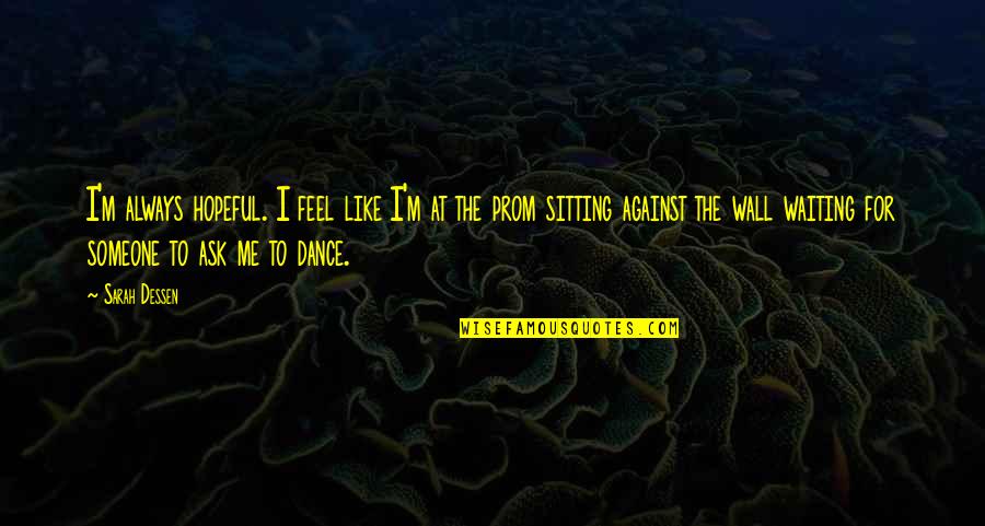 Fivin Quotes By Sarah Dessen: I'm always hopeful. I feel like I'm at