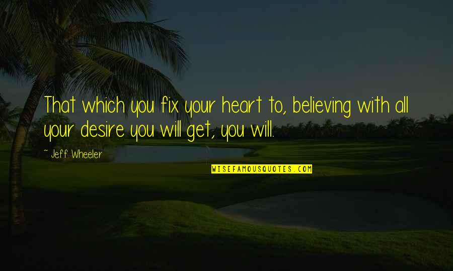 Fix Heart Quotes By Jeff Wheeler: That which you fix your heart to, believing