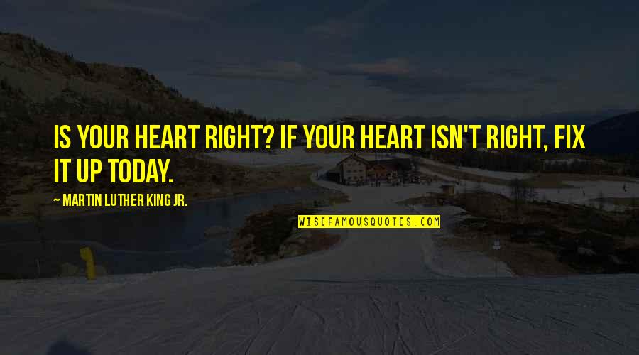 Fix Heart Quotes By Martin Luther King Jr.: Is your heart right? If your heart isn't