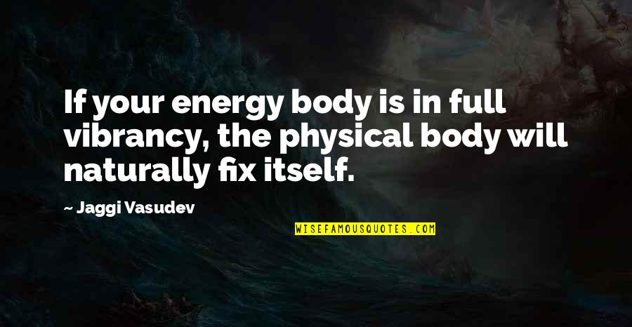 Fix It Love Quotes By Jaggi Vasudev: If your energy body is in full vibrancy,